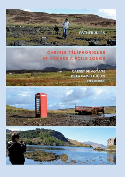 Cabines Telephoniques Et Vaches À Poils Longs: Carnet De Voyage De La Famille Jules En ecosse (French Edition)