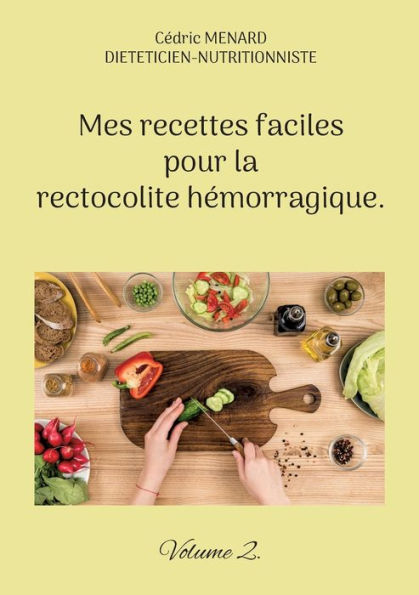 Mes Recettes Faciles Pour La Rectocolite Hemorragique.: Volume 2. (French Edition)