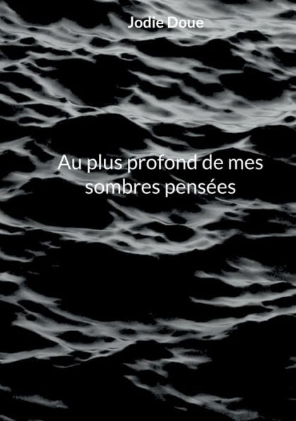 Au Plus Profond De Mes Sombres Pensees (French Edition)