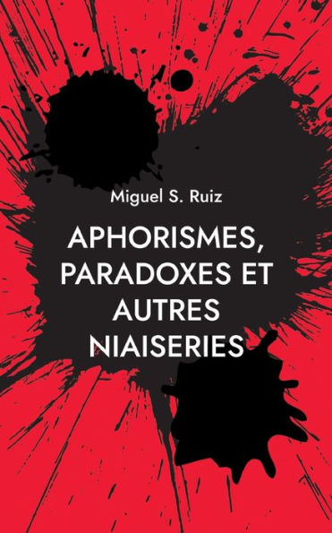 Aphorismes, Paradoxes Et Autres Niaiseries (French Edition)