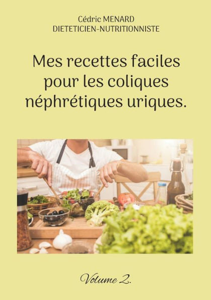 Mes Recettes Faciles Pour Les Coliques Nephretiques Uriques.: Volume 2. (French Edition)