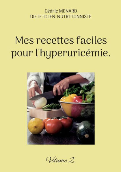 Mes Recettes Faciles Pour L'Hyperuricemie.: Volume 2. (French Edition)