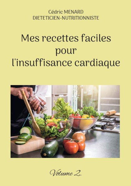 Mes Recettes Faciles Pour L'Insuffisance Cardiaque.: Volume 2. (French Edition)
