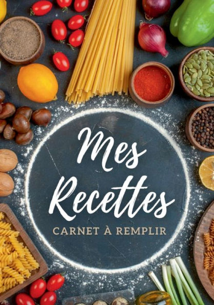Carnet De Recettes À Remplir: Mes Recettes - Livre De Cuisine Personnalisable, Grand Format (French Edition)