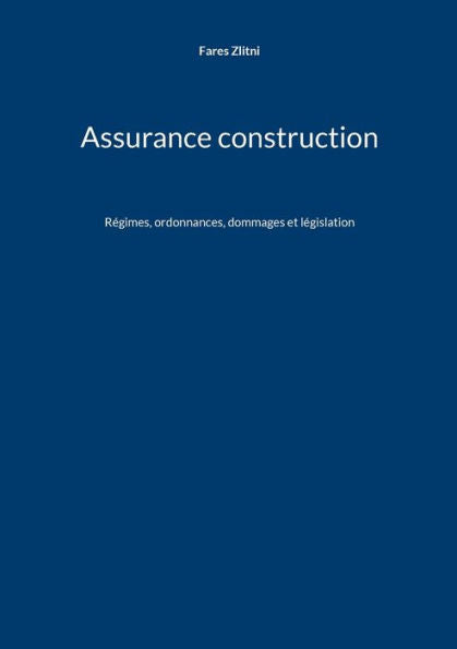 Assurance Construction: Regimes, Ordonnances, Dommages Et Legislation (French Edition)