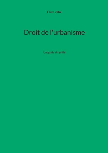 Droit De L'Urbanisme: Un Guide Simplifie (French Edition)