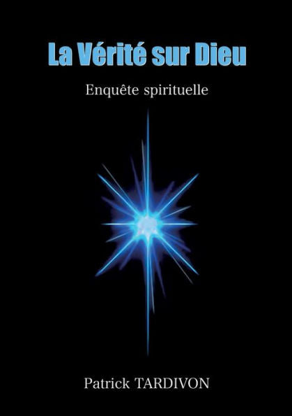 La Verite Sur Dieu: Enquête Spirituelle (French Edition)