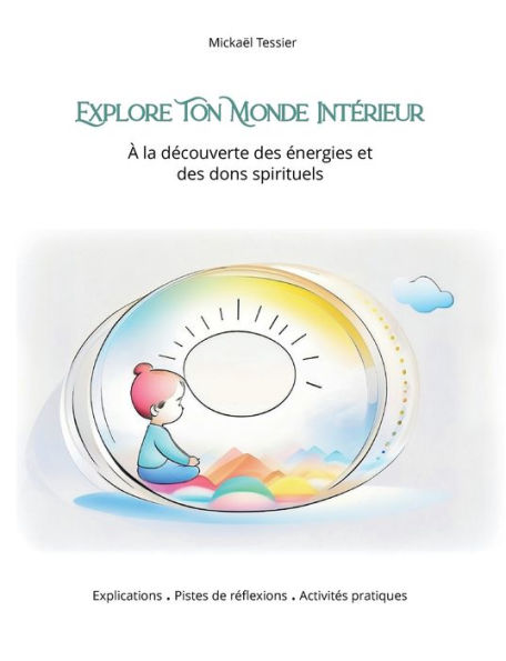 Explora Ton Monde Interieur: À La Decouverte Des energies Et Des Dons Spirituels (Edición francesa)
