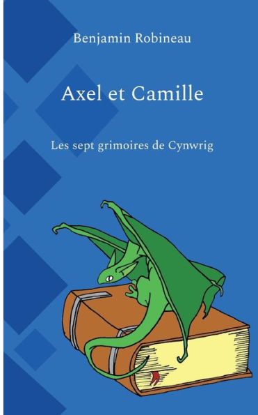 Axel Et Camille: Les Sept Grimoires De Cynwrig (French Edition)