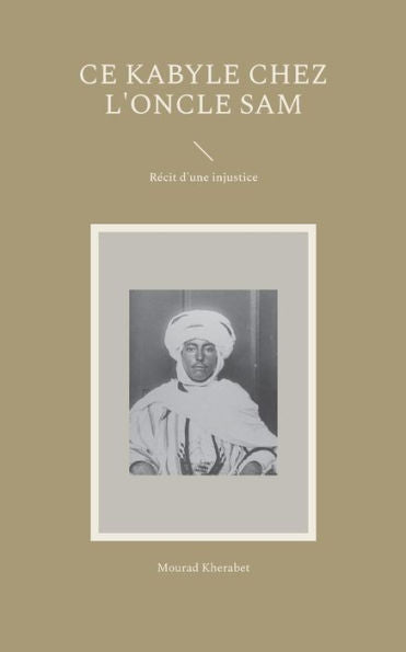 Ce Kabyle Chez L'Oncle Sam: Recit D'Une Injustice (French Edition)
