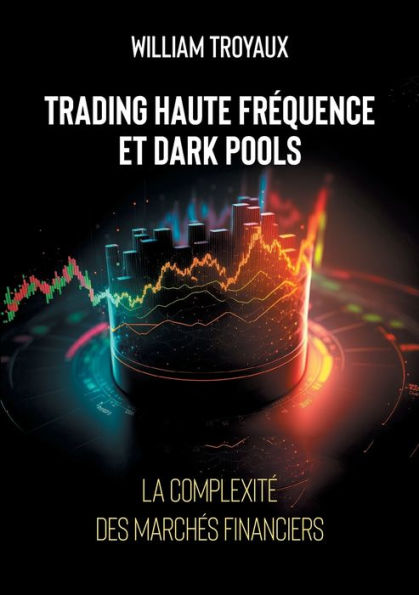 Trading Haute Frequence Et Dark Pools: La Complexite Des Marches Financiers (French Edition)