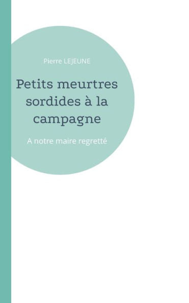 Petits Meurtres Sordides À La Campagne: A Notre Maire Regrette (French Edition)
