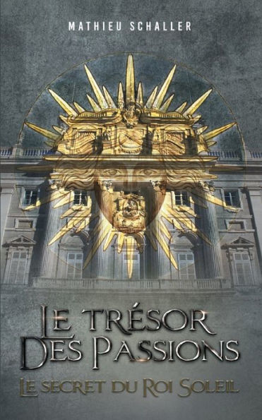 Le Tresor Des Passions: Le Secret Du Roi Soleil (French Edition)