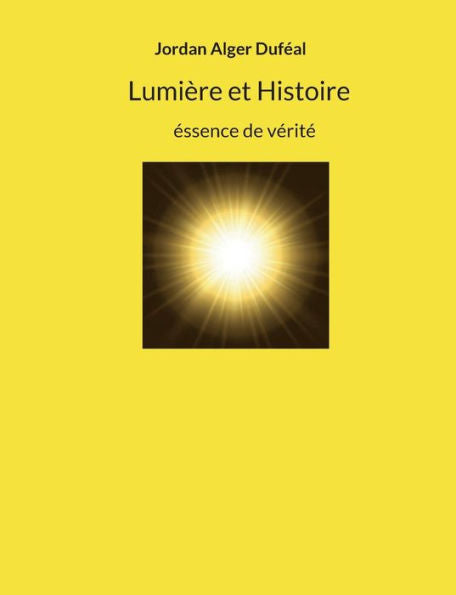 Lumière Et Histoire: essence De Verite (French Edition)