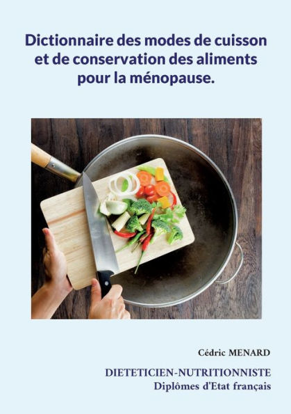 Dictionnaire Des Modes De Cuisson Et De Conservation Des Aliments Pour La Menopause. (French Edition)