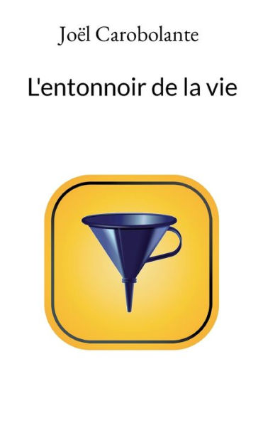 L'Entonnoir De La Vie (French Edition)