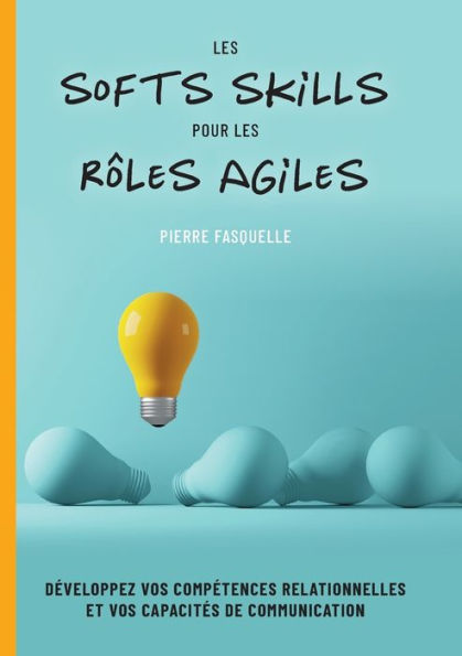 Les Soft Skills Pour Les Rôles Agiles: Developpez Vos Competences Personnelles Et Relationnelles (Edición francesa)