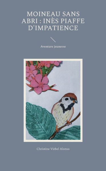 Moineau Sans Abri: Inès Piaffe D'Impatience: Aventure Jeunesse (French Edition)