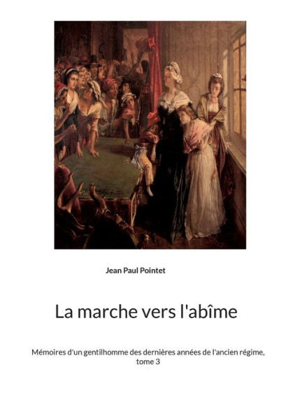 La Marche Vers L'Abîme: Memoires D'Un Gentilhomme Des Dernières Annees De L'Ancien Regime, Tome 3 (French Edition)