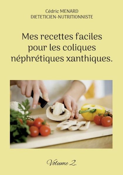 Mes Recettes Faciles Pour Les Coliques Nephretiques Xanthiques.: Volume 2. (French Edition)