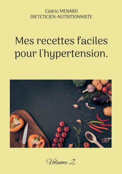 Mes Recettes Faciles Pour L'Hypertension.: Volume 2. (French Edition)