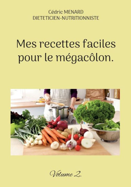 Mes Recettes Faciles Pour Le Megacôlon.: Volume 2. (French Edition)