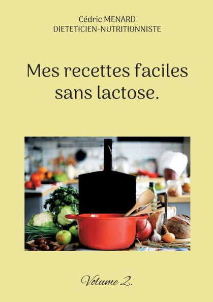 Mes Recettes Faciles Sans Lactose.: Volume 2. (French Edition)