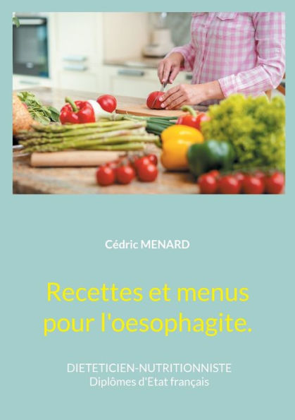 Recettes Et Menus Pour L'Oesophagite. (French Edition)