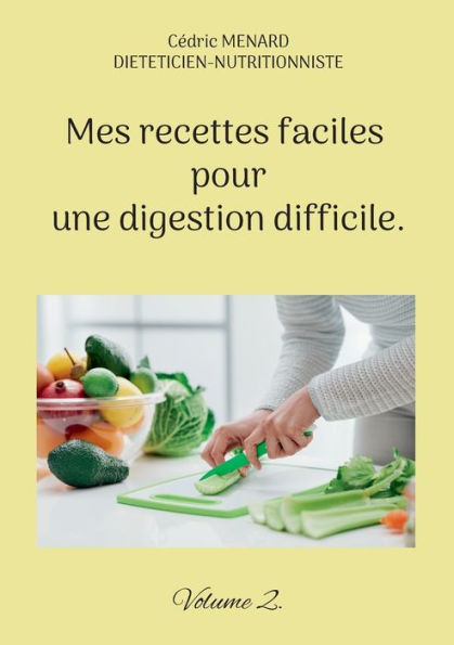 Mes Recettes Faciles Pour Une Digestion Difficile.: Volume 2. (French Edition)