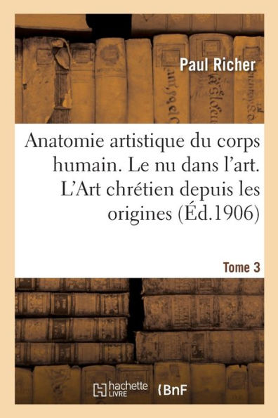 Nouvelle Anatomie Artistique Du Corps Humain, Cours Supérieur. Le Nu Dans L'Art. Tome 3 (French Edition)