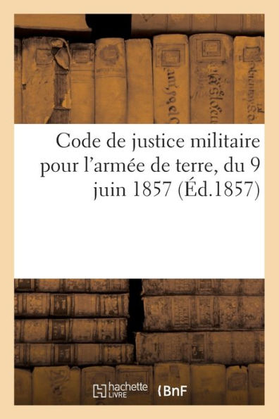 Code De Justice Militaire Pour L'Armée De Terre, Du 9 Juin 1857 (French Edition)