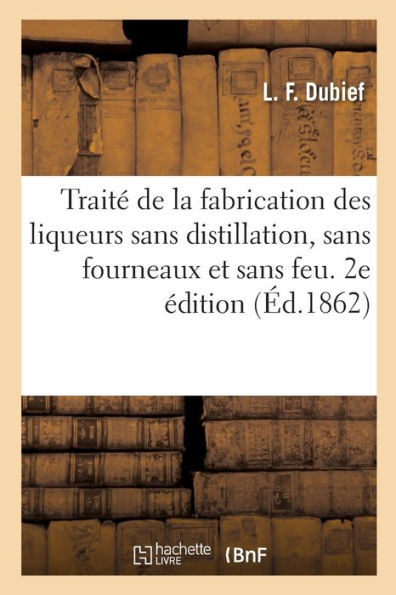 Traité De La Fabrication Des Liqueurs Sans Distillation, Sans Fourneaux Et Sans Feu. 2E Édition (French Edition)