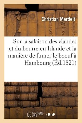 Traité Sur La Salaison Des Viandes Et Du Beurre En Irlande, Et Manière De Fumer Le Boeuf À Hambourg: Traduit Du Danois (French Edition)