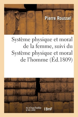 Système Physique Et Moral De La Femme, Suivi Du Système Physique Et Moral De L'Homme: Et D'Un Fragment Sur La Sensibilité. Précédé De L'Éloge Historique De L'Auteur. 5E Édition (French Edition)