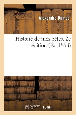 Histoire De Mes Bêtes. 2E Édition (French Edition)