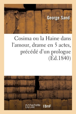 Cosima Ou La Haine Dans L'Amour, Drame En 5 Actes, Précédé D'Un Prologue (French Edition)