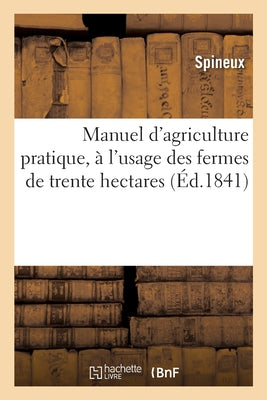 Manuel D'Agriculture Pratique, À L'Usage Des Fermes De Trente Hectares: Rédigé À La Demande De L'Académie Des Sciences, Agriculture Du Département De La Somme (French Edition)