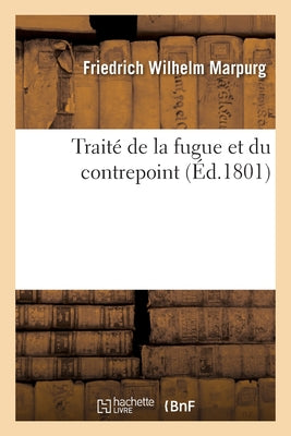 Traité De La Fugue Et Du Contrepoint: Ouvrage Divisé En 2 Parties Et Suivi De 134 Planches D'Exemples (French Edition)