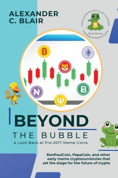 Beyond The Bubble: Ronpaulcoin, Pepecoin, And Other Early Meme Cryptocurrencies That Set The Stage For The Future Of Crypto (The Rise Of Meme Coins: Exploring The Pre-2017 Crypto Landscape) - 9782337633717
