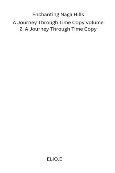 Enchanting Naga Hills: A Journey Through Time Copy Volume 2: A Journey Through Time Copy - 9782358011242