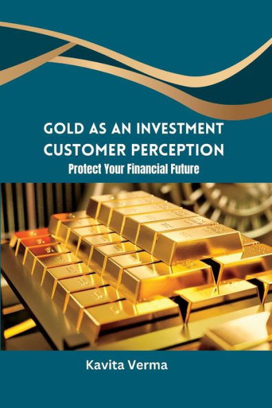 Gold As An Investment Customer Perception Protect Your Financial Future - 9782392770990
