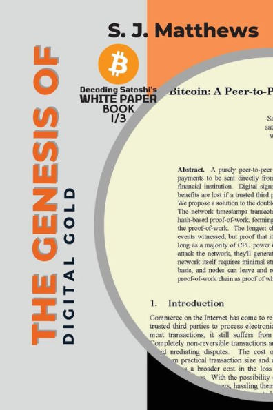 The Genesis Of Digital Gold: A Comprehensive Look At The Birth Of Bitcoin (Decoding Satoshi's White Paper: A Three-Part Exploration Of Bitcoin's Origins And Impact) - 9782415189174