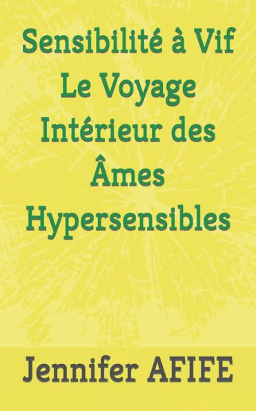 Sensibilite À Vif Le Voyage Interieur Des Âmes Hypersensibles (French Edition)