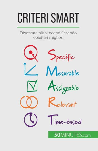 Criteri Smart: Diventare Più Vincenti Fissando Obiettivi Migliori (Italian Edition)