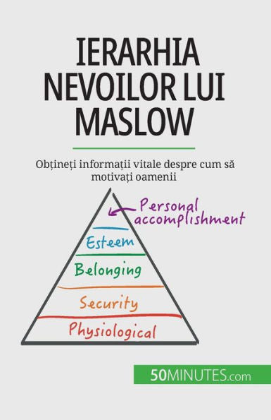 Ierarhia Nevoilor Lui Maslow: Ob?Ine?I Informa?Ii Vitale Despre Cum Sa Motiva?I Oamenii (Romanian Edition) - 9782808602211