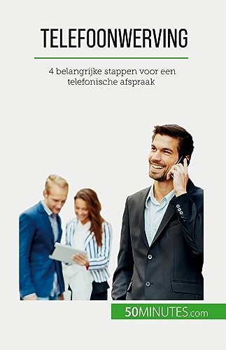 Telefoonwerving: 4 Belangrijke Stappen Voor Een Telefonische Afspraak (Dutch Edition)
