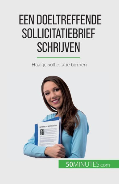 Een Doeltreffende Sollicitatiebrief Schrijven: Haal Je Sollicitatie Binnen (Dutch Edition)