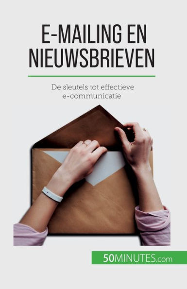 E-Mailing En Nieuwsbrieven: De Sleutels Tot Effectieve E-Communicatie (Dutch Edition)