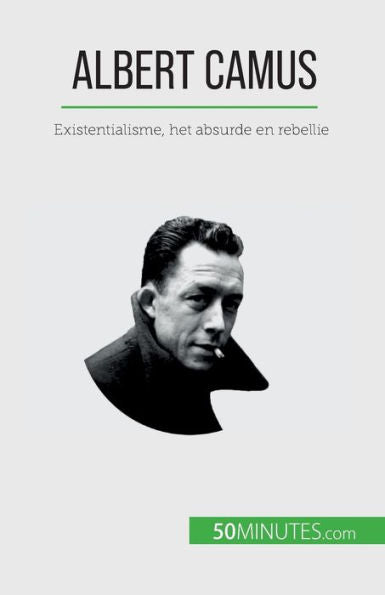 Albert Camus: Existentialisme, Het Absurde En Rebellie (Dutch Edition)