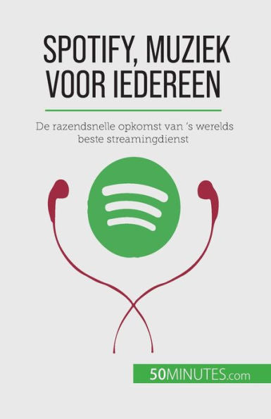 Spotify, Muziek Voor Iedereen: De Razendsnelle Opkomst Van 's Werelds Beste Streamingdienst (Dutch Edition)